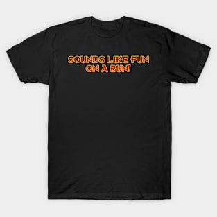 Sounds Like Fun on a Bun! T-Shirt